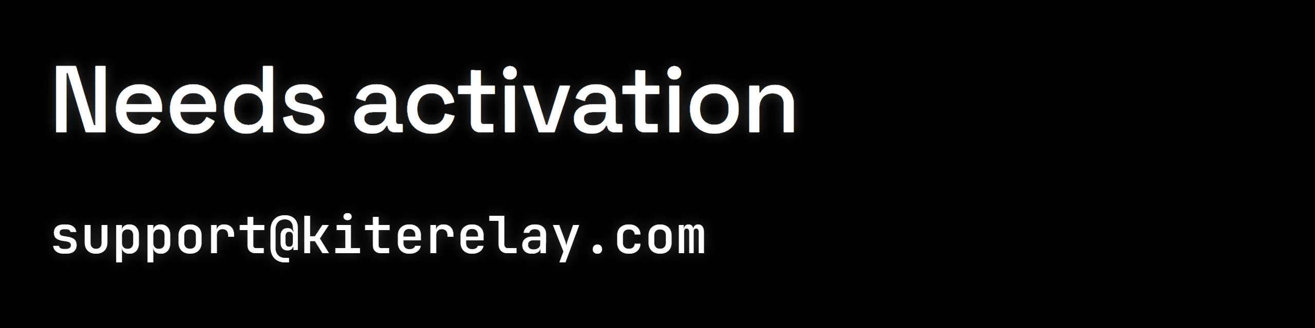 The small screen: Needs activation, support@kiterelay.com.